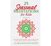 25 Seasonal Meditations for Kids Ages 6-12: Parent-Read Guided Meditation Scripts to Support Calm, Change, Nature Connection and Peaceful Routines