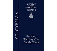 25. St. Cyprian: The Lapsed, The Unity of the Catholic Church (Ancient Christian Writers)