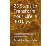 25 Steps to Transform Your Life in 30 Days: A practical and inspiring guide to transform your mind, your habits, and the direction of your story in just one month.: 1