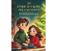 25 Storie di Valori per l’Avvento: Racconti di Natale Educativi per Bambini: Calendario dell’Avvento Illustrato con Storie Morali e Valori per Bambini dai 6 agli 8 Anni