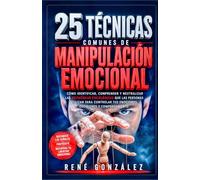 25 Técnicas Comunes de Manipulación Emocional: Del miedo a la alegría: comprende, gestiona y transforma tus emociones primarias: 15 (PSICOLOGÍA DEL SIGLO XXI)