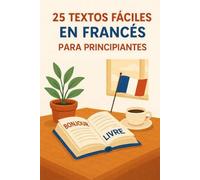 25 textos fáciles en francés para principiantes: Lectura en francés sencilla A1 con vocabulario y ejercicios de comprensión para hispanohablantes: 2 ... Completo para Hispanohablantes desde Cero)