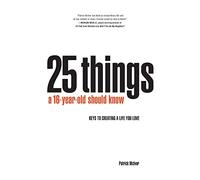 25 Things A 16 Year Old Should Know: Keys To Creating A Life You Love