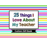 25 Things I Love About My Teacher: Custom Gift Book: Thank You Custom Gift Book to Teacher