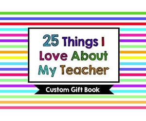 25 Things I Love About My Teacher: Custom Gift Book: Thank You Custom Gift Book to Teacher