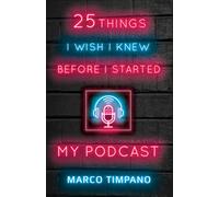 25 Things I Wish I Knew Before I Started My Podcast