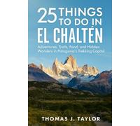 25 Things to Do in El Chaltén: Adventures, Trails, Food, and Hidden Wonders in Patagonia’s Trekking Capital