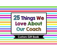 25 Things We Love About Our Coach: Custom Gift Book: Team Custom Group Thank You Gift to Coach/Assistant Coach (25 Things I Love About...)