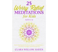 25 Worry Relief Meditations for Kids Ages 6-12: Parent-Read Guided Meditation Scripts to Help Children Calm Busy Thoughts and Feel Supported