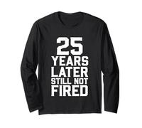 25 Years Later Still Not Fired Long Sleeve T-Shirt