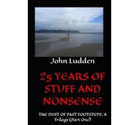 25 YEARS OF STUFF AND NONSENSE: THE DUST OF PAST FOOTSTEPS: A Trilogy (Part One)