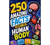 250 Amazing Facts About the Human Body: Surprising Discoveries, Incredible Abilities, Hidden Secrets, and Little-Known Facts About How Your Body Works (The 250 Facts Book)