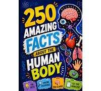 250 Amazing Facts About the Human Body: Surprising Discoveries, Incredible Abilities, Hidden Secrets, and Little-Known Facts About How Your Body Works (The 250 Facts Book)