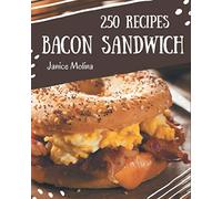 250 Bacon Sandwich Recipes: The Highest Rated Bacon Sandwich Cookbook You Should Read