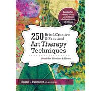 250 Brief, Creative & Practical Art Therapy Techniques: A Guide for Clinicians and Clients: A Guide for Clinicians & Clients