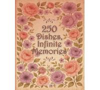 250 Dishes, Infinite Memories - Cook. Create. Remember.: Write in your own recipes and create your own cookbook journal with your favorite dishes, family traditions, and creative ideas