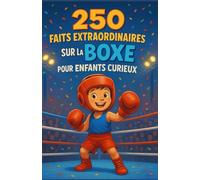 250 faits extraordinaires sur la boxe pour enfants curieux: Découvre la boxe en t’amusant - Règles, techniques, entraînement, fair-play & jour J - Cadeau idéal pour filles et garçons de 7 à 14 ans