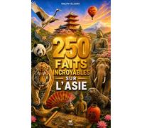 250 Faits Incroyables sur l'Asie: Les secrets les plus fascinants sur le Japon, la Chine, l'Inde, la Thaïlande, la Corée, l'Iran, le Vietnam, etc…