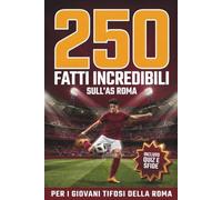 250 Fatti Incredibili sull'AS Roma: Il libro per bambini e ragazzi tifosi della Roma. Curiosità, campioni, quiz e sfide per diventare un vero esperto giallorosso