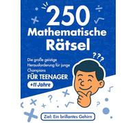 250 Mathematische Rätsel: Die große geistige Herausforderung für junge Champions FÜR TEENAGER +11 Jahre: Das große Rätselbuch mit Knobelaufgaben und ... Denken und Kopfrechnen, inklusive Lösungen