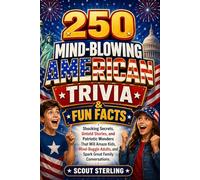 250 Mind-Blowing American Trivia & Fun Facts: Shocking Secrets, Untold Stories, and Patriotic Wonders That Will Amaze Kids, Mind-Boggle Adults, and Spark Great Family Conversations