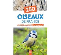 250 oiseaux de France: Les reconnaître & les observer !