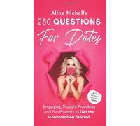 250 Questions for Dates: Never Ask About the Weather Again!: Never Ask About the Weather Again!: Engaging, Thought Provoking and Fun Prompts to Get the Conversation Started