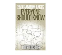 250 Random Facts Everyone Should Know: A collection of random facts useful for the odd pub quiz night get-together or as conversation starters.