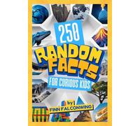 250 Random Facts for Curious Kids: Interesting and Mind-Blowing Facts about Science, Technology, Sports, Animals, History and MORE!