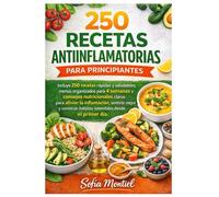 250 Recetas Antiinflamatorias Para Principiantes en Español (Con Imágenes): Cocina Fácil para Reducir Inflamación y Mejorar Tu Salud: Incluye 250 recetas rápidas y saludables