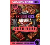 250 Ricette Friggitrice ad Aria - Carnivore: Dalla bistecca alle costine, dal pollo al manzo. Il manuale definitivo per chi ama la carne come ... ... Collana Completa per una Cucina Intelligente)