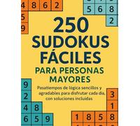 250 Sudokus Fáciles para Personas Mayores: Pasatiempos de lógica sencillos y agradables para disfrutar cada día, con soluciones incluidas