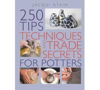 250 Tips, Techniques and Trade Secrets for Potters