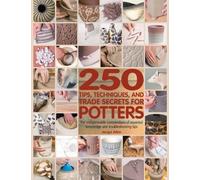 250 Tips, Techniques, and Trade Secrets for Potters: The Indispensable Compendium of Essential Knowledge and Troubleshooting Tips by Atkin, Jacqui (2009) Paperback