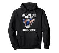 250 Years Built By Hands That Never Quit 4th Of July Pullover Hoodie