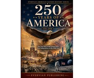 250 Years of America: The True Story of the United States from Independence to the 250th Year: 1 (American History)