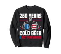 250 Years Of Cold Beer And Fireworks 4th July Patriot Sweatshirt