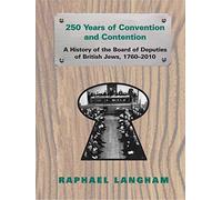 250 Years of Convention and Contention: A History of the Board of Deputies of British Jews 1760-2010