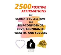 2500 Positive Affirmations: The Ultimate Collection for Self-Confidence, Love, Abundance, Wealth, and Success