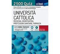 2500 Quiz per l’Università Cattolica: Prove ufficiali commentate e simulazioni d’esame per la preparazione ai test di ammissione