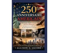250e Anniversaire Américain: Un voyage complet à travers 250 ans d'histoire, de liberté, de conflits et de développement national
