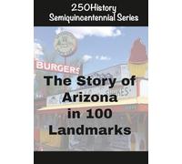 250History Semiquincentennial Series: The Story of Arizona In 100 Landmarks