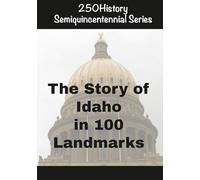 250History Semiquincentennial Series: The Story of Idaho In 100 Landmarks