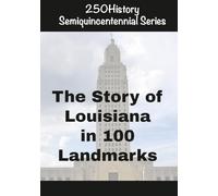 250History Semiquincentennial Series: The Story of Louisiana In 100 Landmarks