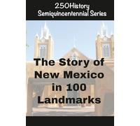 250History Semiquincentennial Series: The Story of New Mexico In 100 Landmarks