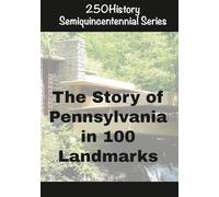250History Semiquincentennial Series: The Story of Pennsylvania In 100 Landmarks