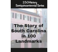 250History Semiquincentennial Series: The Story of South Carolina In 100 Landmarks
