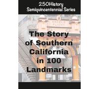 250History Semiquincentennial Series: The Story Of Southern California In 100 Landmarks