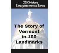 250History Semiquincentennial Series: The Story of Vermont In 100 Landmarks