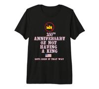 250TH Anniversary of NOT Having A King Premium T-Shirt